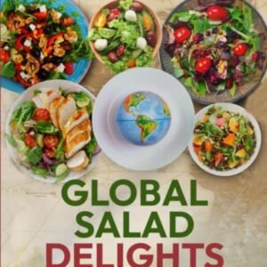 Global Salad Delights: Exploring Unique Flavors with Easy Recipes from Around the World